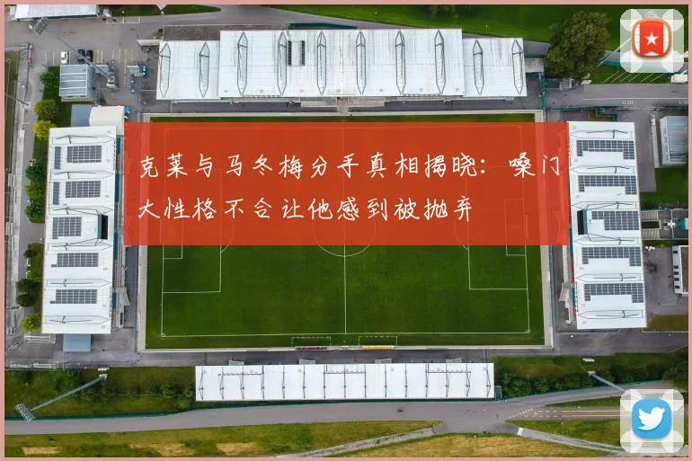克莱与马冬梅分手真相揭晓：嗓门大性格不合让他感到被抛弃