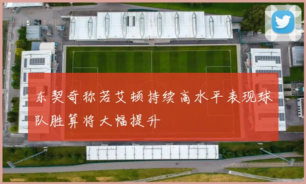 东契奇称若艾顿持续高水平表现球队胜算将大幅提升