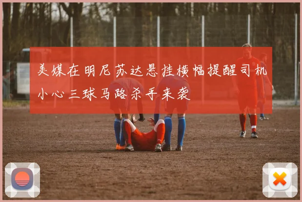 美媒在明尼苏达悬挂横幅提醒司机小心三球马路杀手来袭