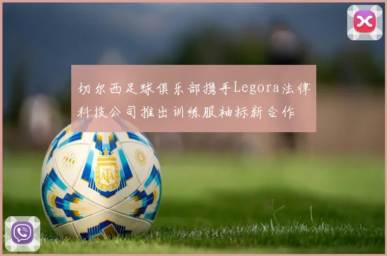 切尔西足球俱乐部携手Legora法律科技公司推出训练服袖标新合作