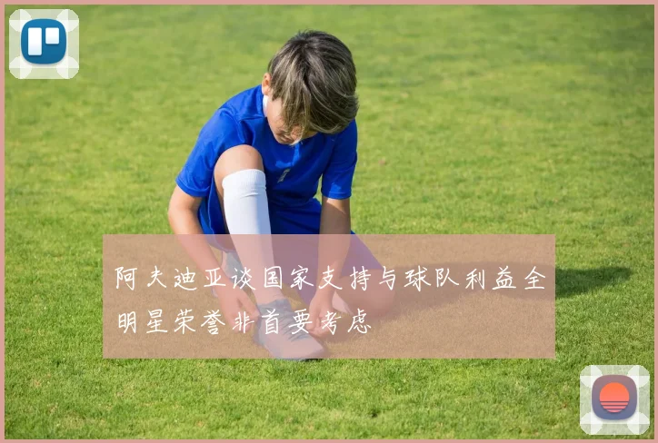 阿夫迪亚谈国家支持与球队利益全明星荣誉非首要考虑