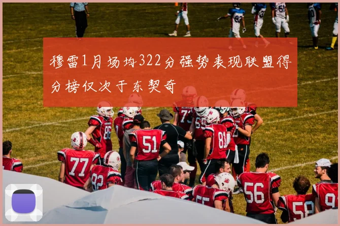 穆雷1月场均322分强势表现联盟得分榜仅次于东契奇